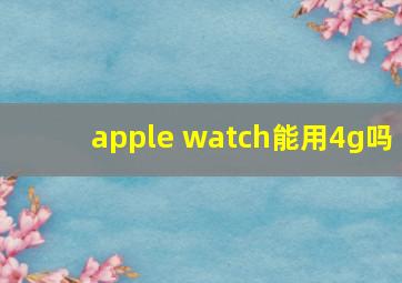 apple watch能用4g吗